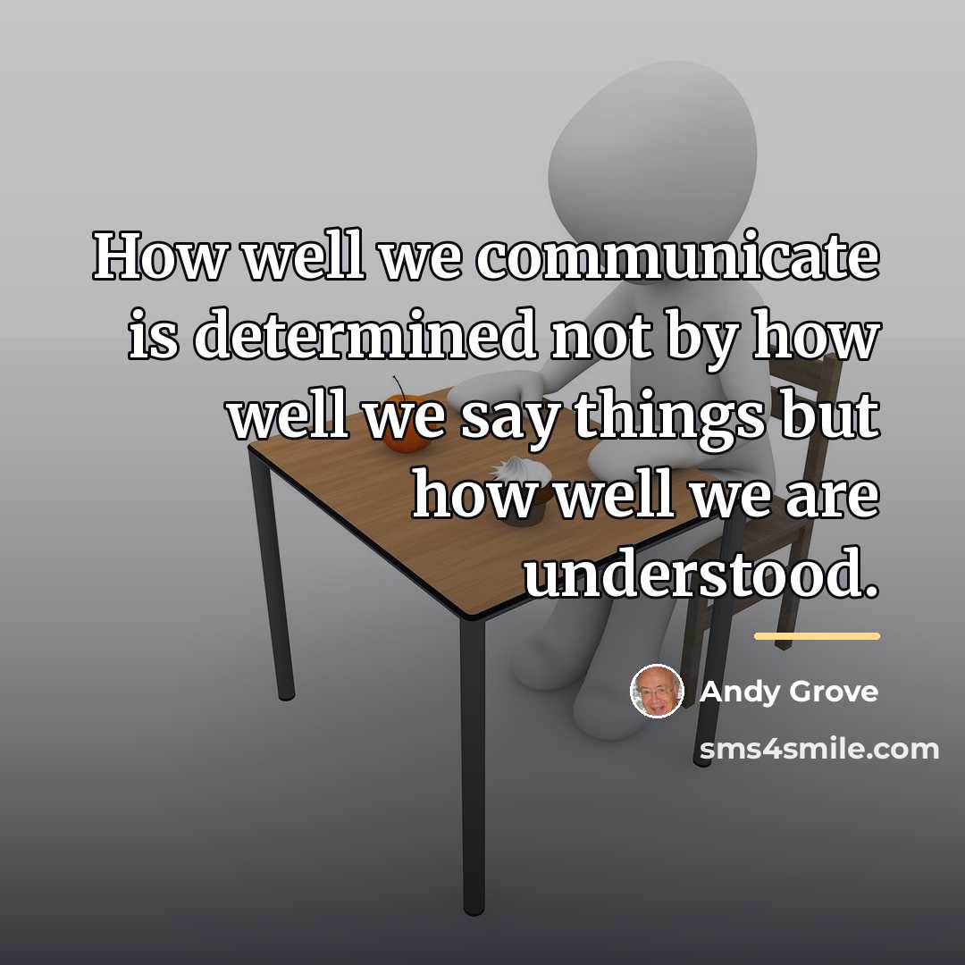 “How well we communicate is determined not by how well…” quote by Andy Grove