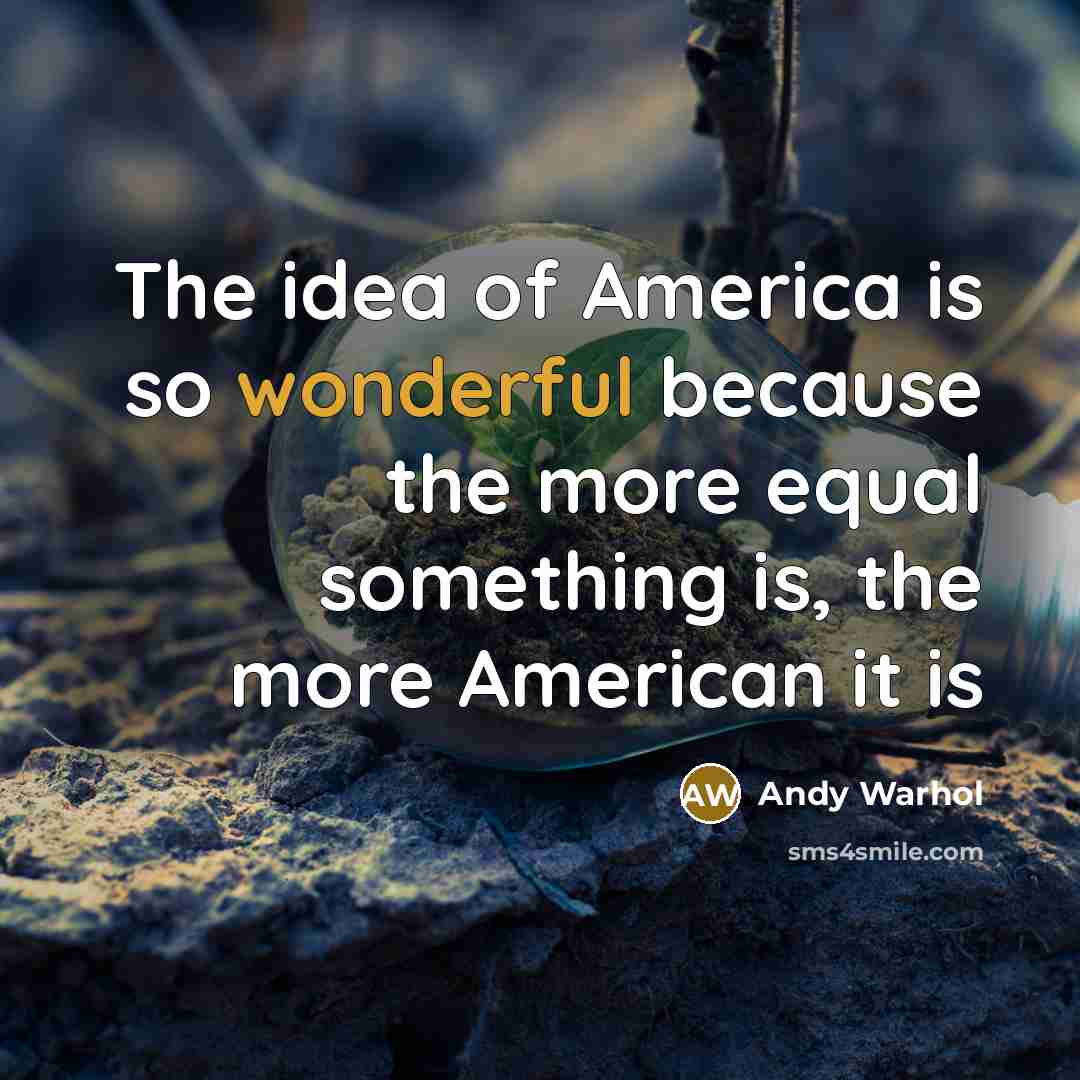 “The idea of America is so wonderful because the more…” quote by Andy Warhol
