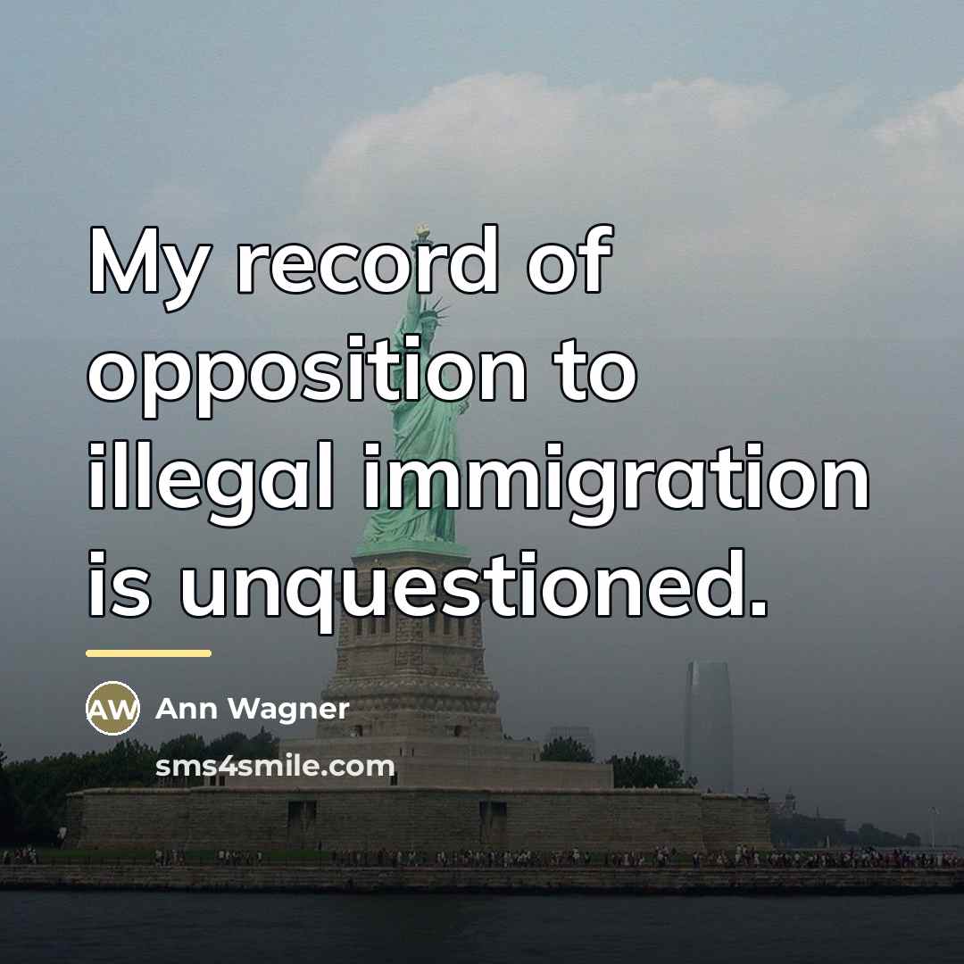 “My record of opposition to illegal immigration is unquestioned.…” quote by Ann Wagner