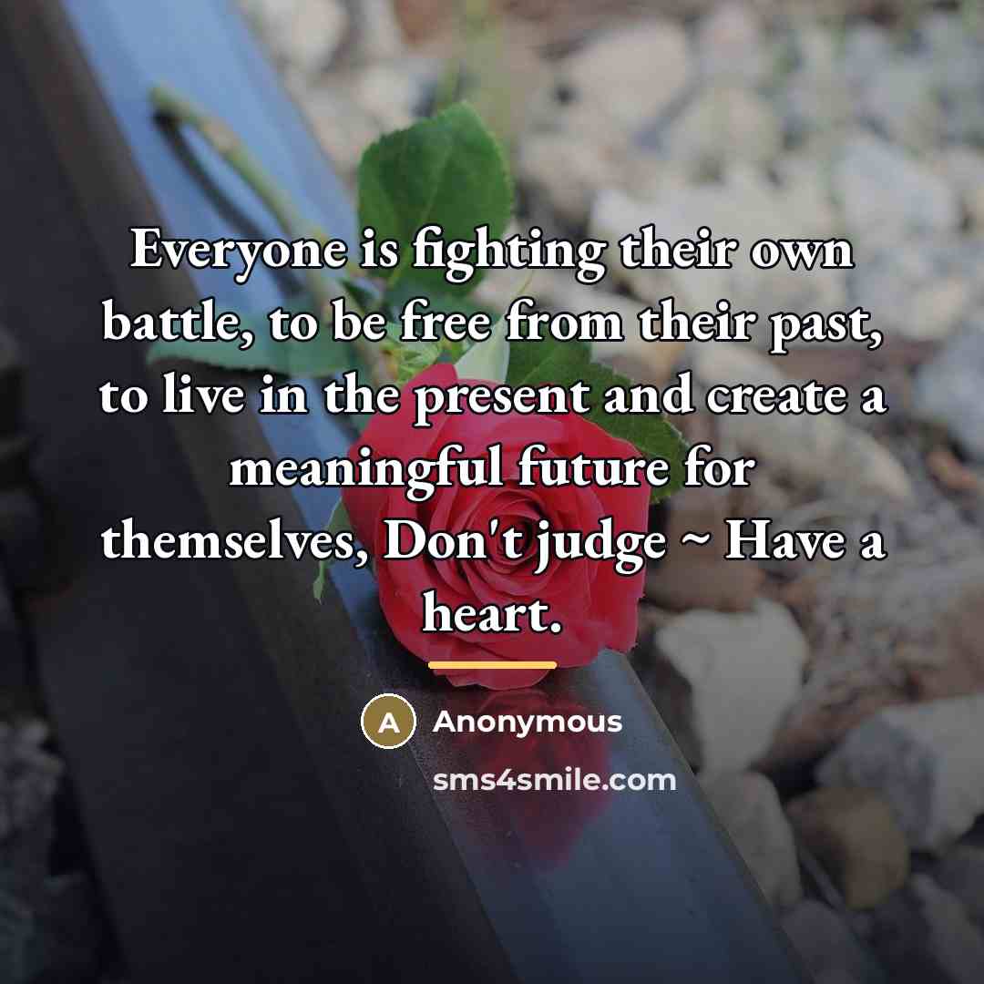 “Everyone is fighting their own battle, to be free from…” quote by Anonymous