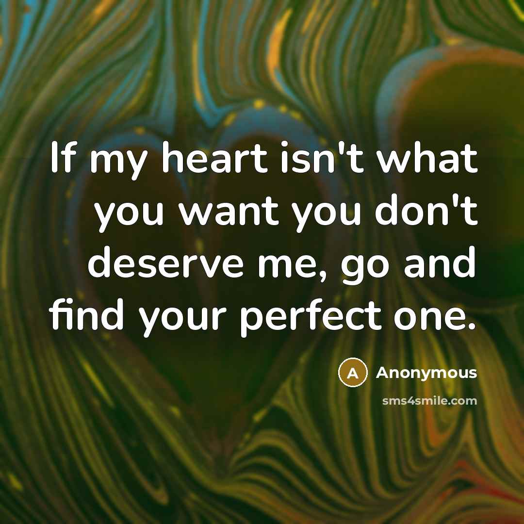 “If my heart isn't what you want you don't deserve…” quote by Anonymous