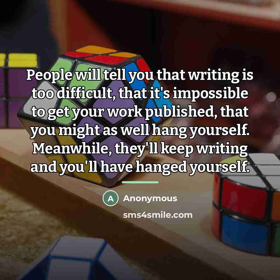 “People will tell you that writing is too difficult, that…” quote by Anonymous