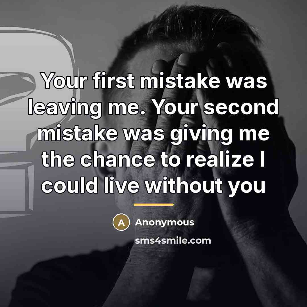 “Your first mistake was leaving me. Your second mistake was…” quote by Anonymous