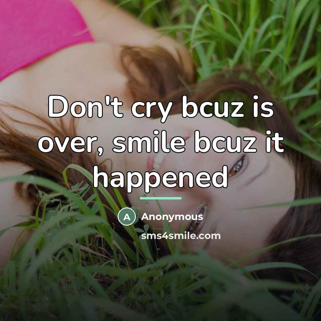 “Don't cry bcuz is over, smile bcuz it happened…” quote by Anonymous