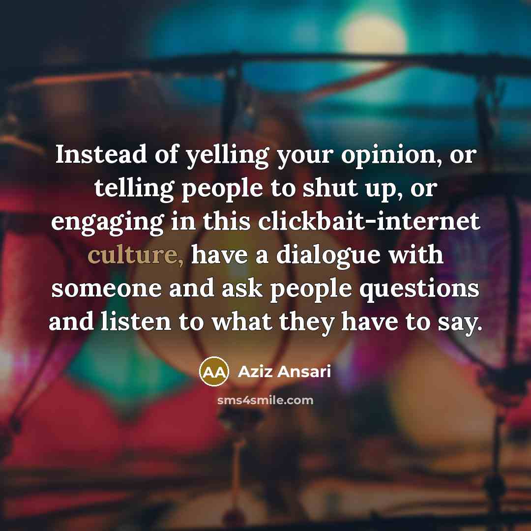 “Instead of yelling your opinion, or telling people to shut…” quote by Aziz Ansari