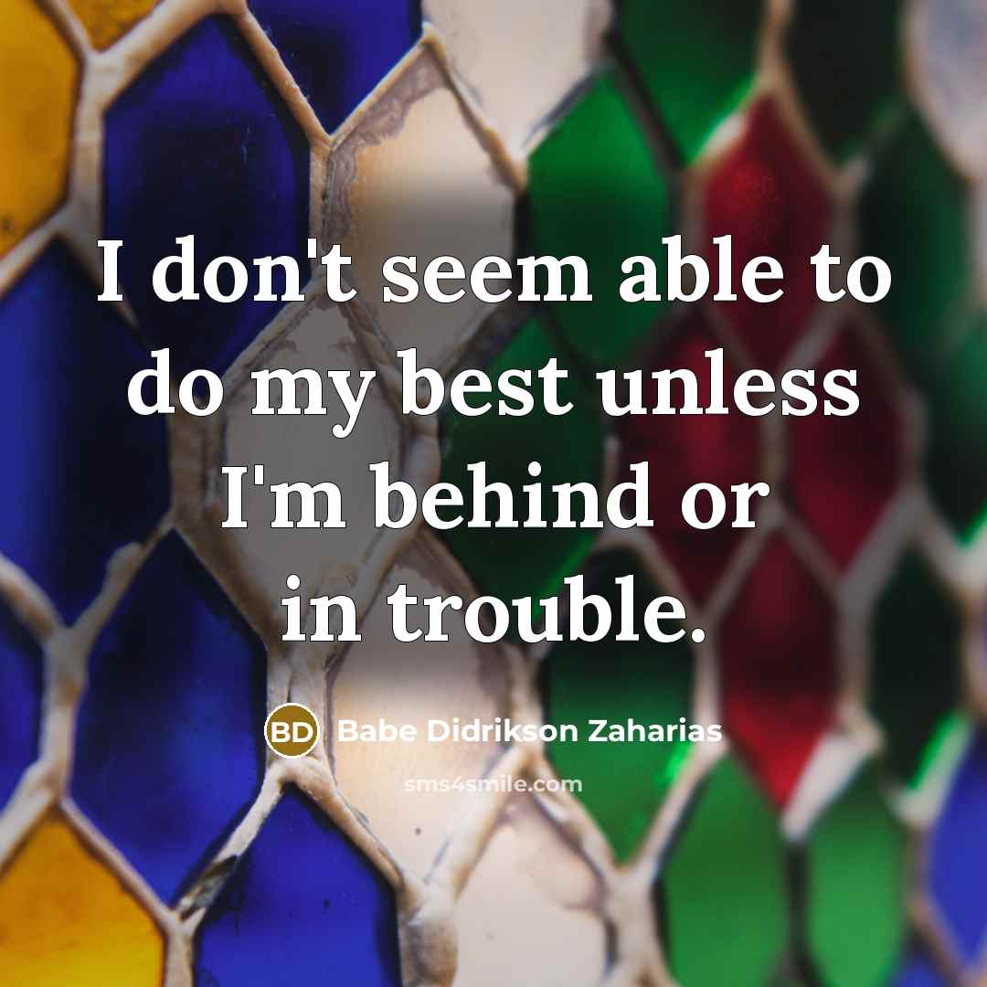 “I don't seem able to do my best unless I'm…” quote by Babe Didrikson Zaharias