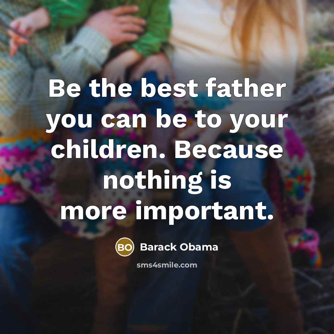 “Be the best father you can be to your children.…” quote by Barack Obama
