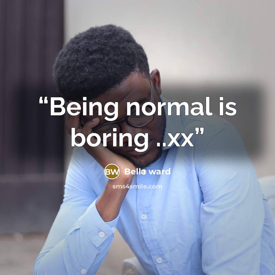 “Being normal is boring ..xx” quote by Bella ward