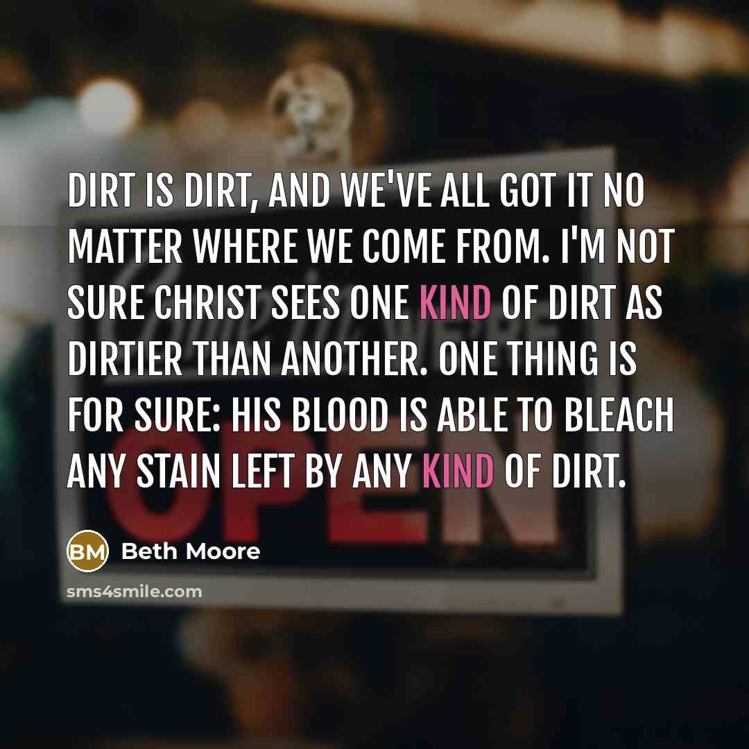 “Dirt is dirt, and we've all got it no matter…” quote by Beth Moore