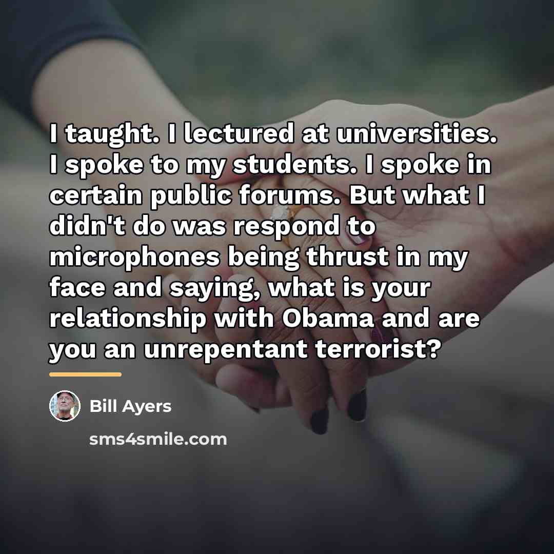 “I taught. I lectured at universities. I spoke to my…” quote by Bill Ayers