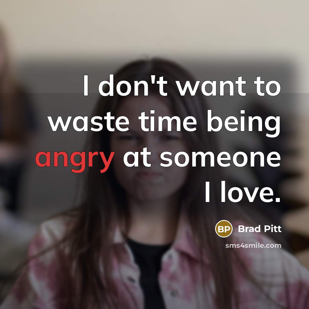 “I don't want to waste time being angry at someone…” quote by Brad Pitt