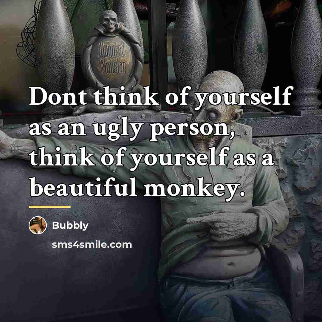 “Dont think of yourself as an ugly person, think of…” quote by Bubbly