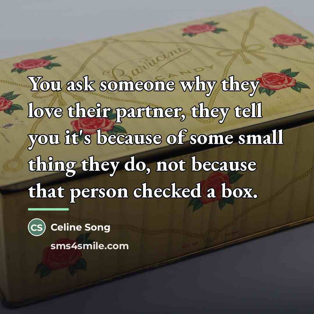 “You ask someone why they love their partner, they tell…” quote by Celine Song