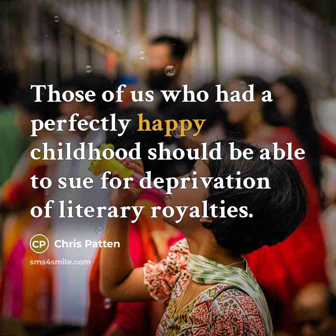 “Those of us who had a perfectly happy childhood should…” quote by Chris Patten