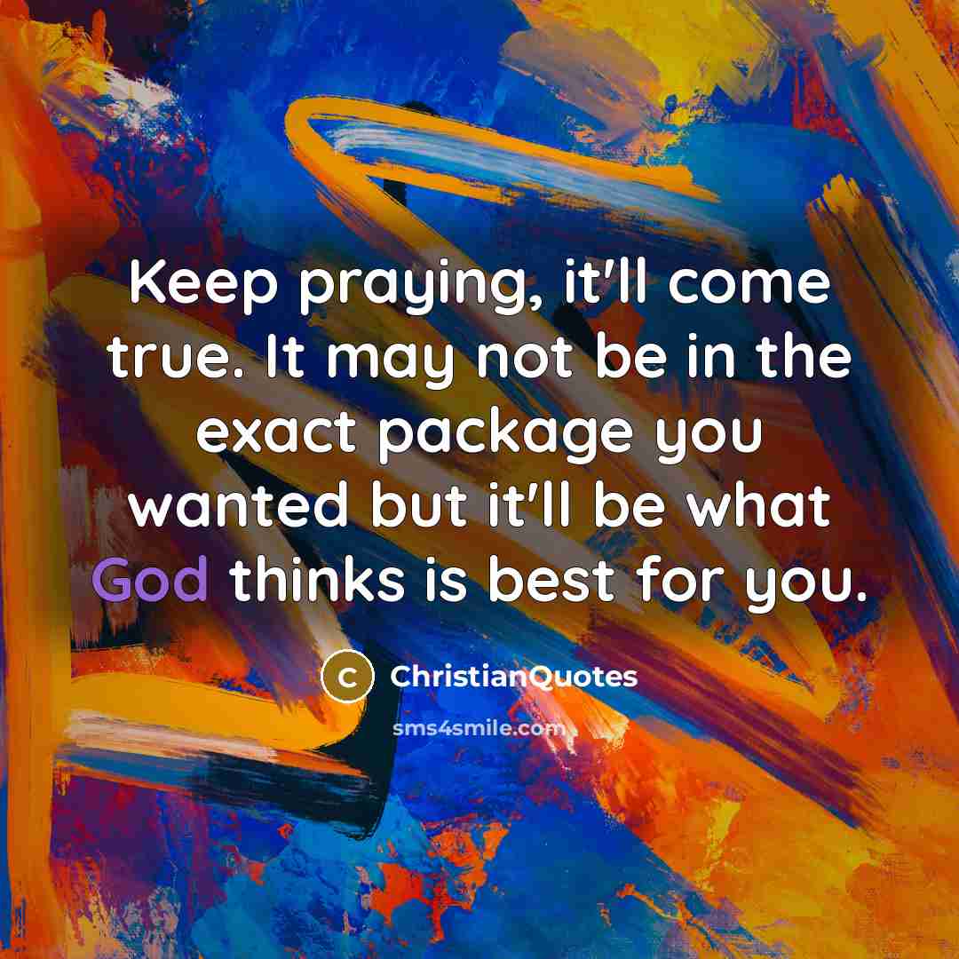 “Keep praying, it'll come true. It may not be in…” quote by ChristianQuotes