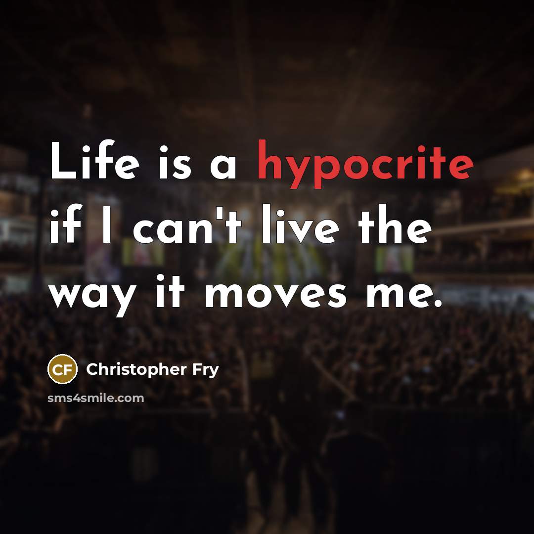 “Life is a hypocrite if I can't live the way…” quote by Christopher Fry