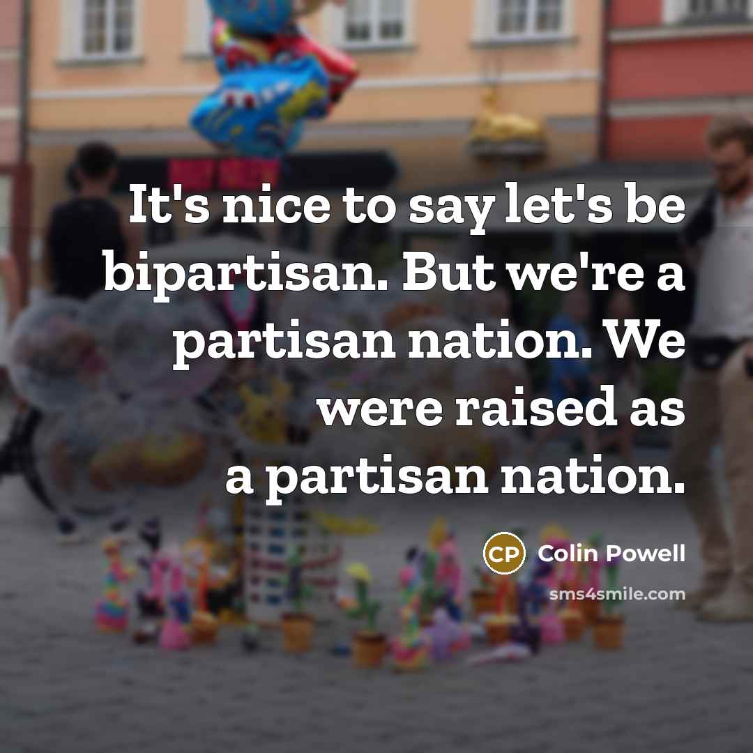 “It's nice to say let's be bipartisan. But we're a…” quote by Colin Powell
