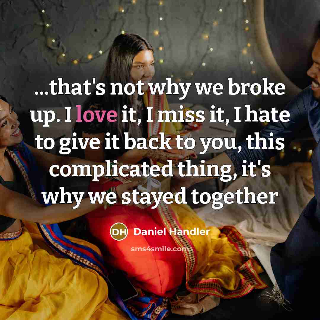 “...that's not why we broke up. I love it, I…” quote by Daniel Handler