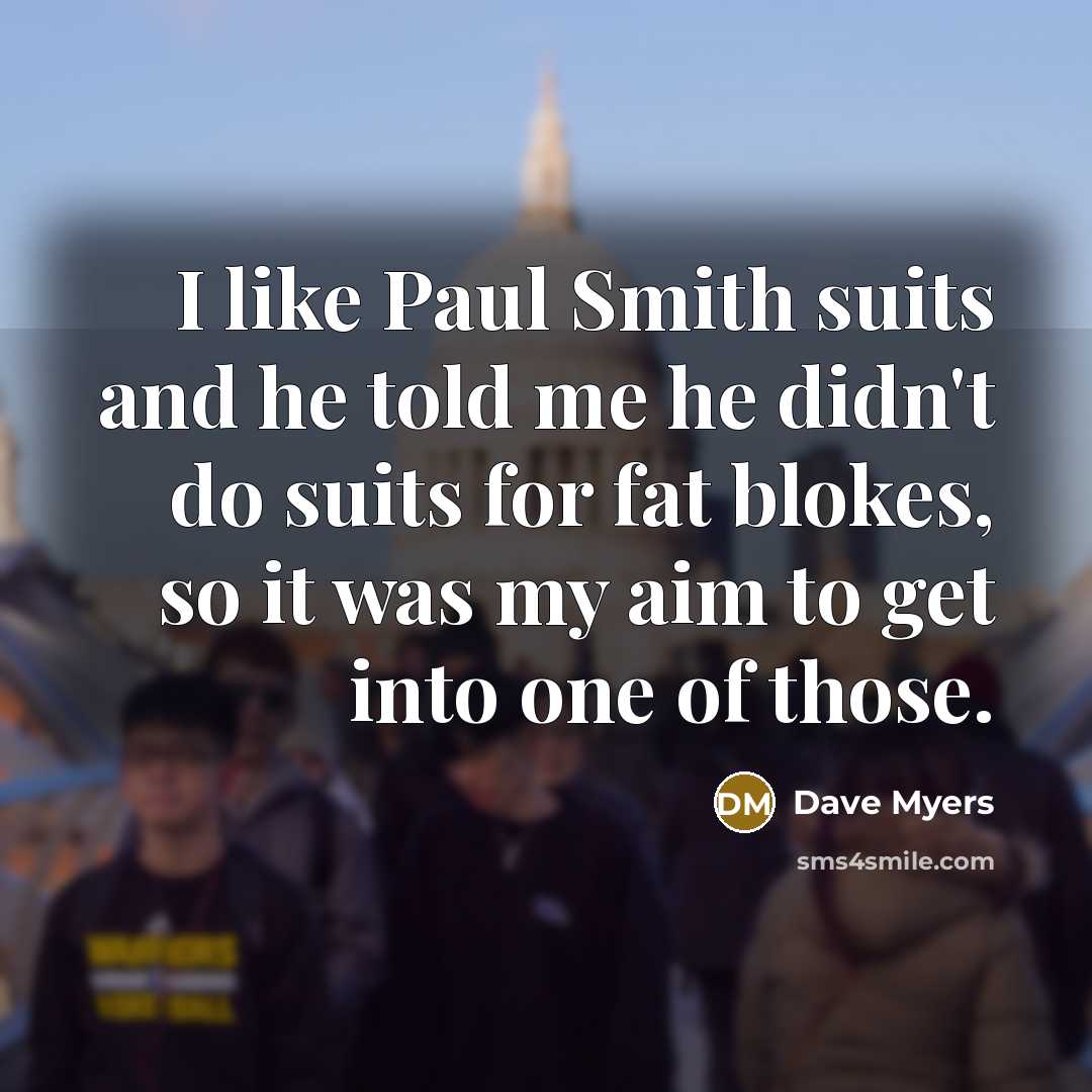 “I like Paul Smith suits and he told me he…” quote by Dave Myers