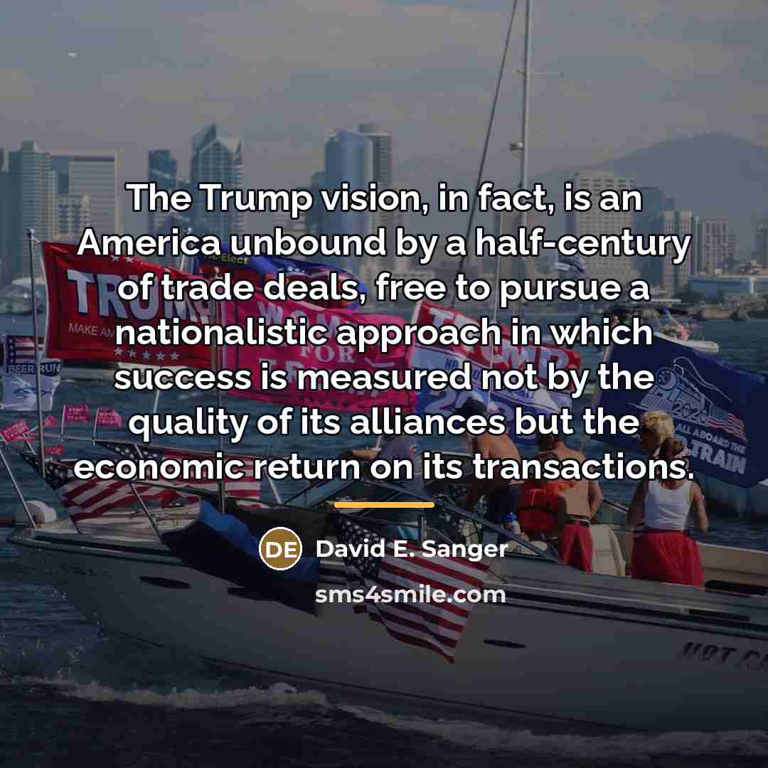 “The Trump vision, in fact, is an America unbound by…” quote by David E. Sanger