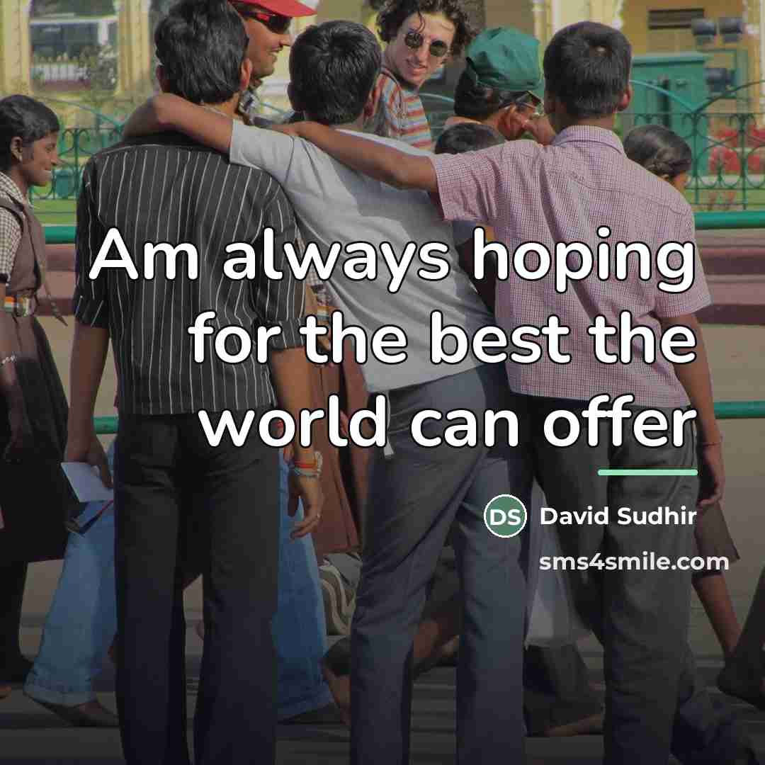 “Am always hoping for the best the world can offer…” quote by David Sudhir