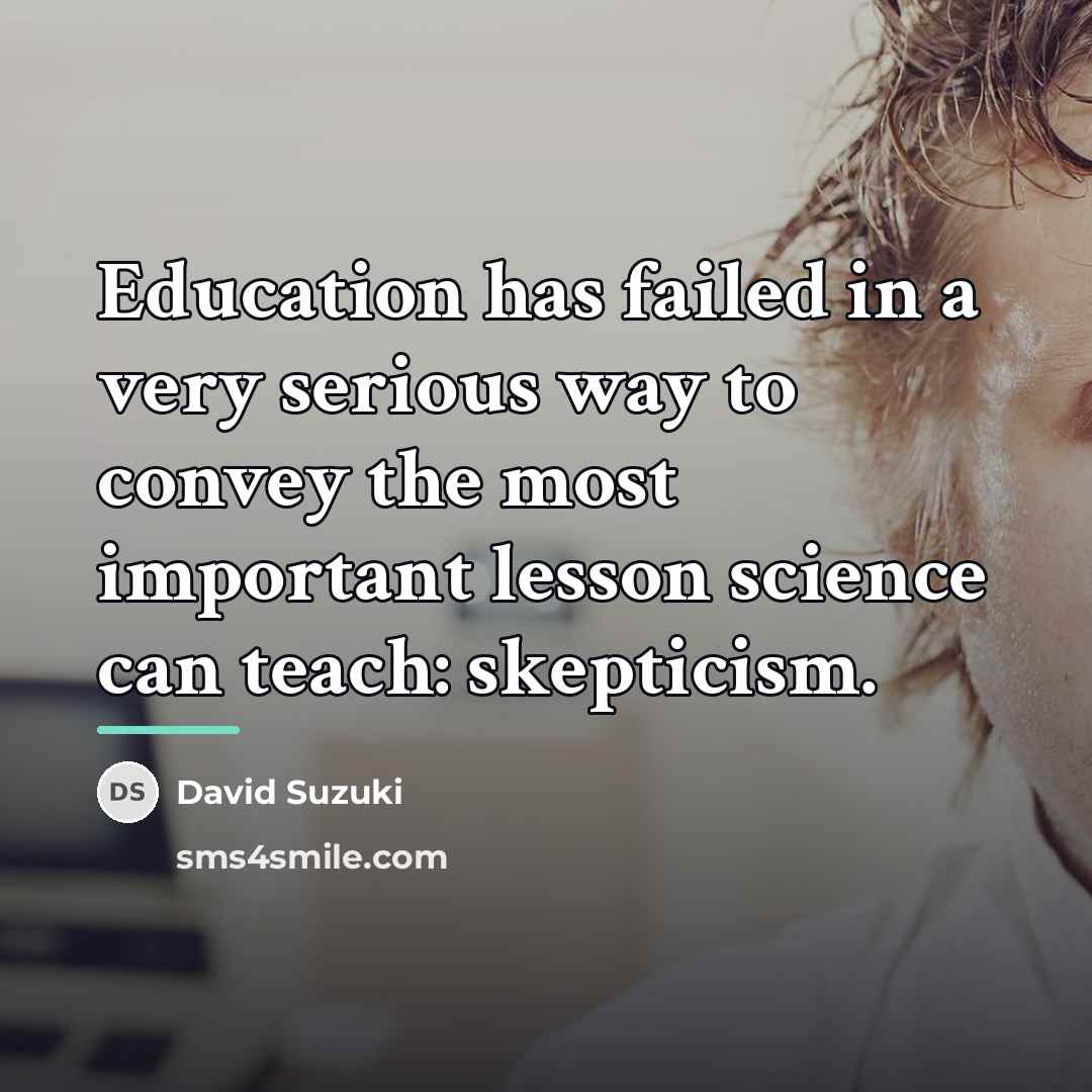 “Education has failed in a very serious way to convey…” quote by David Suzuki