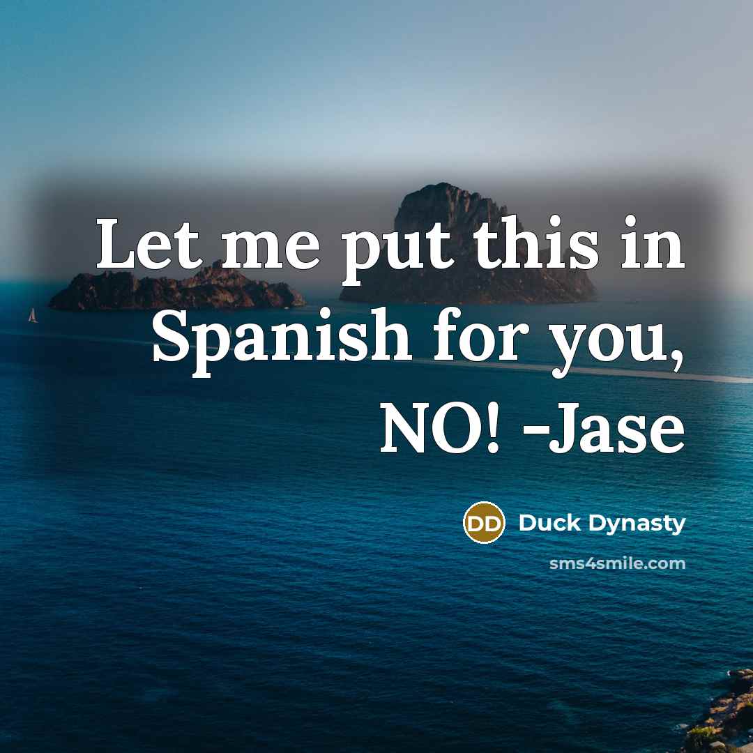 “Let me put this in Spanish for you, NO! -Jase…” quote by Duck Dynasty