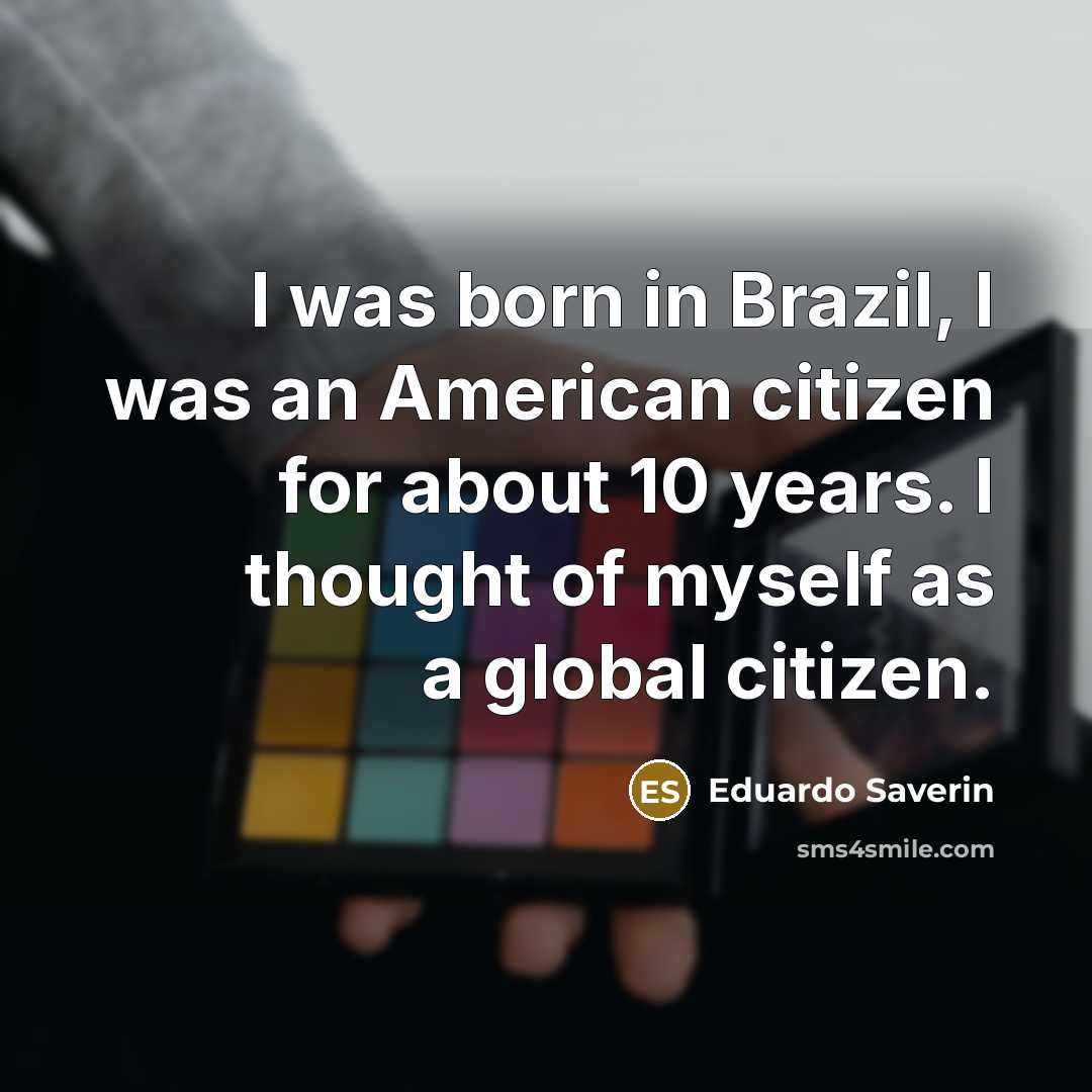 “I was born in Brazil, I was an American citizen…” quote by Eduardo Saverin