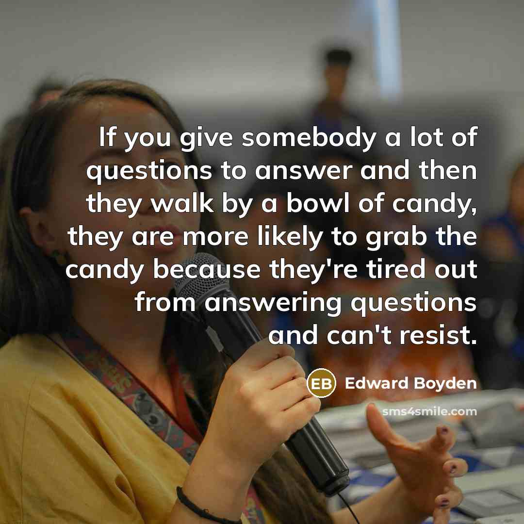 “If you give somebody a lot of questions to answer…” quote by Edward Boyden