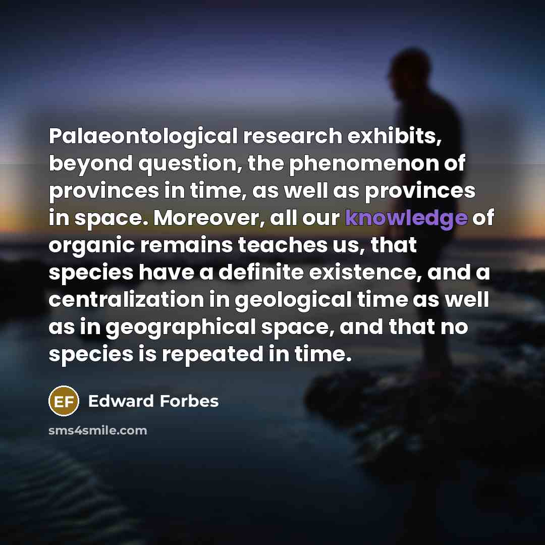 “Palaeontological research exhibits, beyond question, the phenomenon of provinces in…” quote by Edward Forbes
