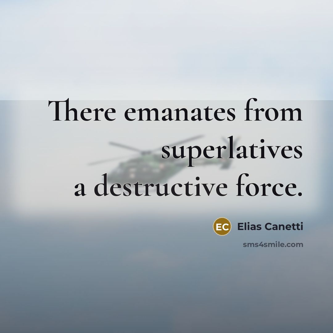 “There emanates from superlatives a destructive force.…” quote by Elias Canetti