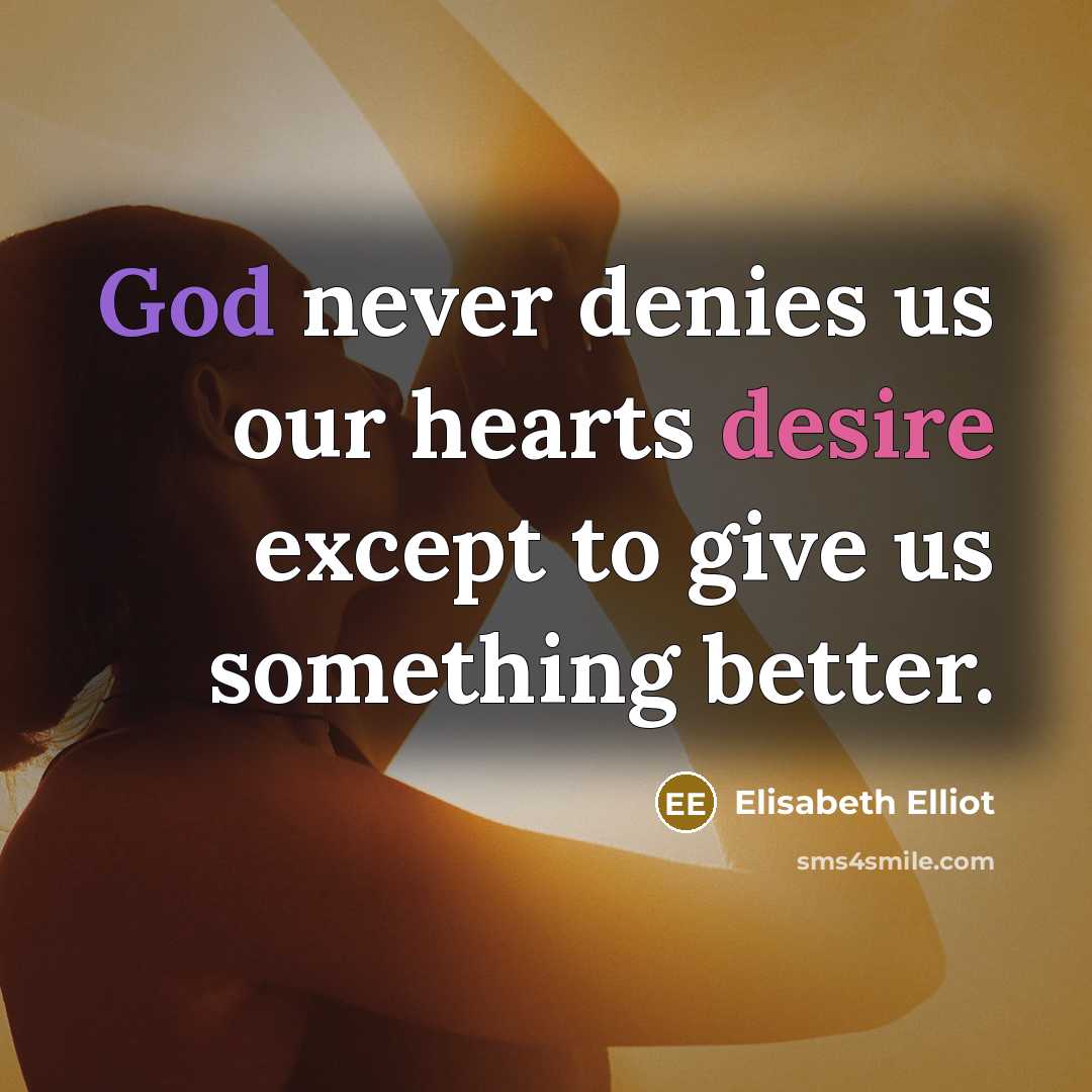 “God never denies us our hearts desire except to give…” quote by Elisabeth Elliot