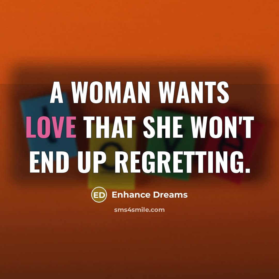 “A woman wants love that she won't end up regretting.…” quote by Enhance Dreams
