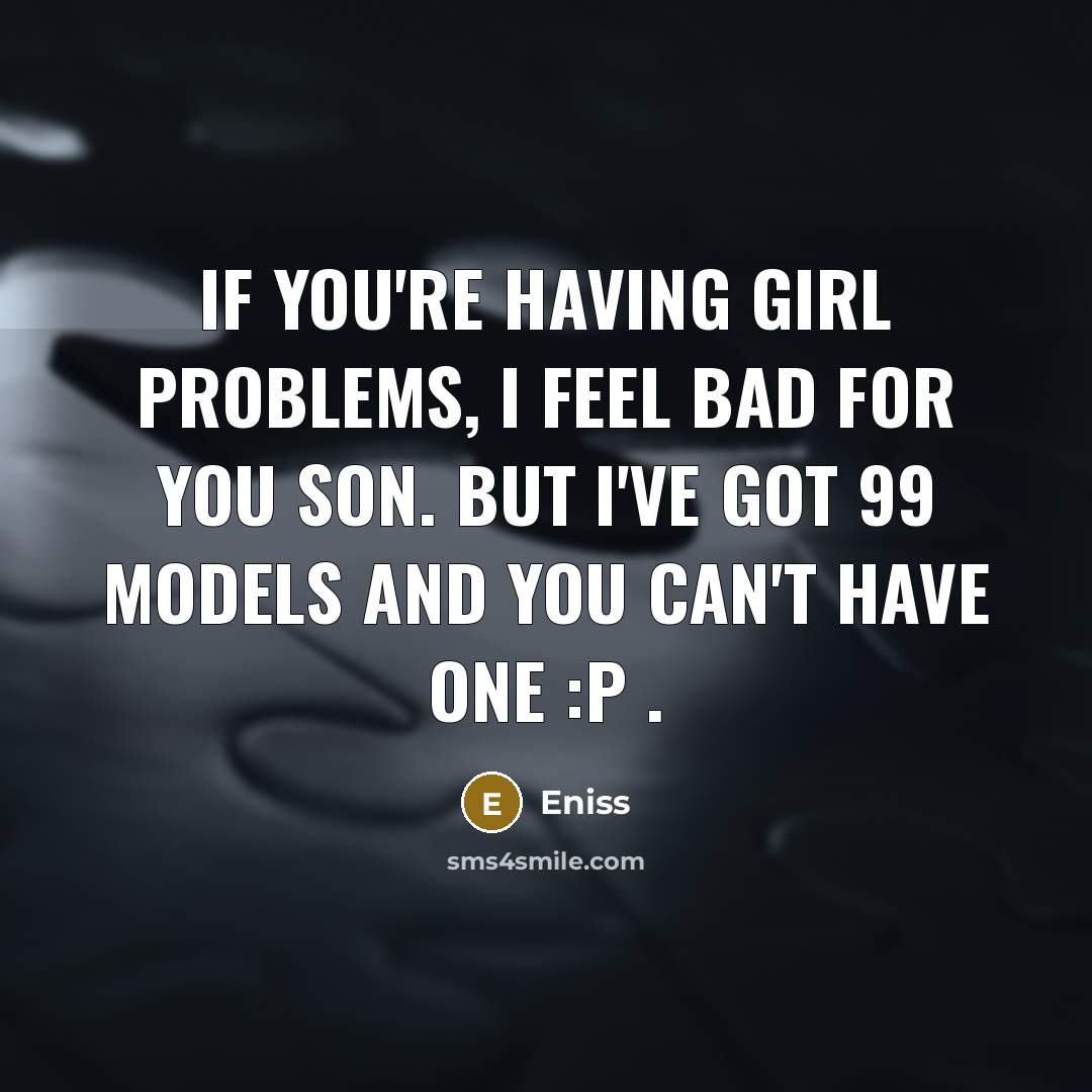 “If you're having girl problems, I feel bad for you…” quote by Eniss