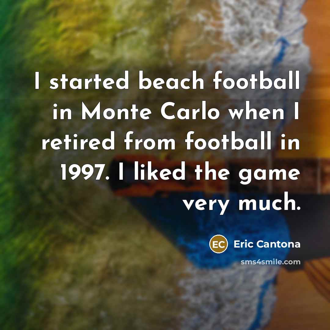 “I started beach football in Monte Carlo when I retired…” quote by Eric Cantona