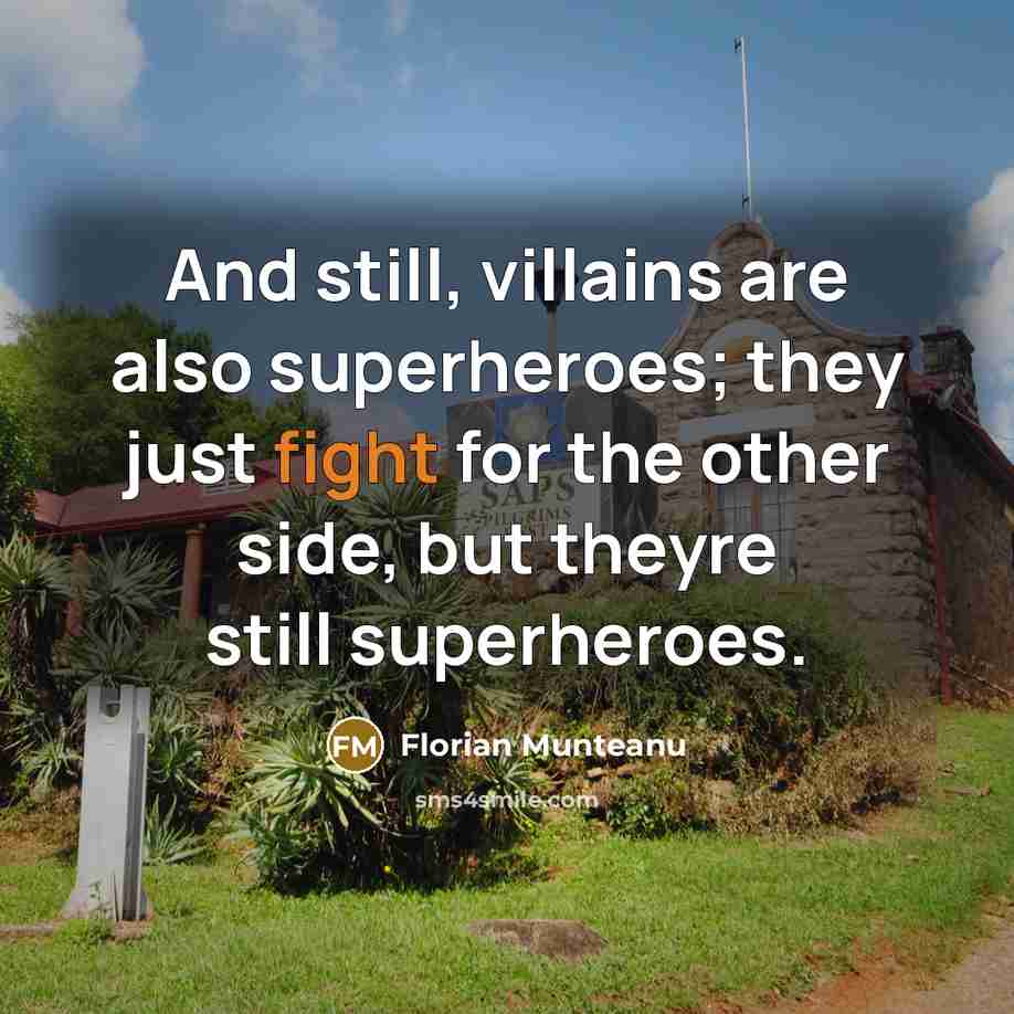 “And still, villains are also superheroes; they just fight for…” quote by Florian Munteanu