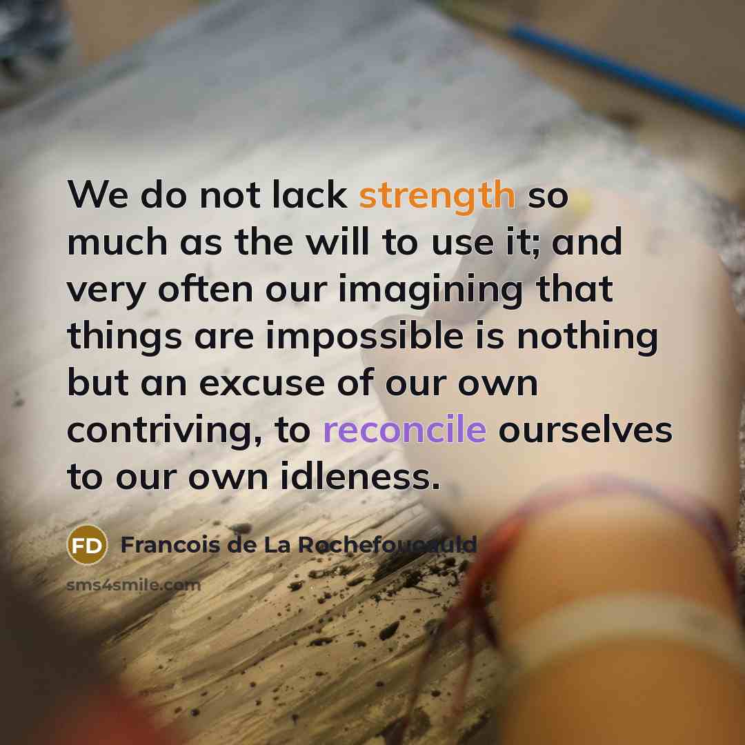 “We do not lack strength so much as the will…” quote by Francois de La Rochefoucauld