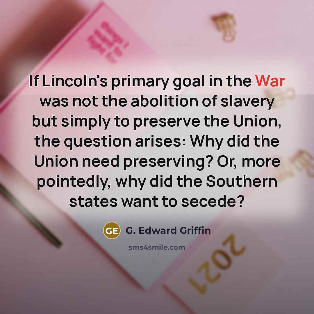 “If Lincoln's primary goal in the War was not the…” quote by G. Edward Griffin