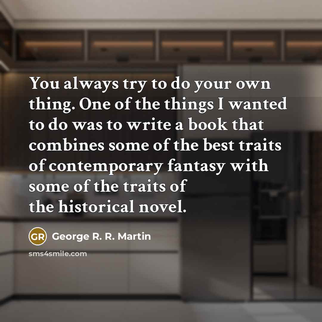 “You always try to do your own thing. One of…” quote by George R. R. Martin