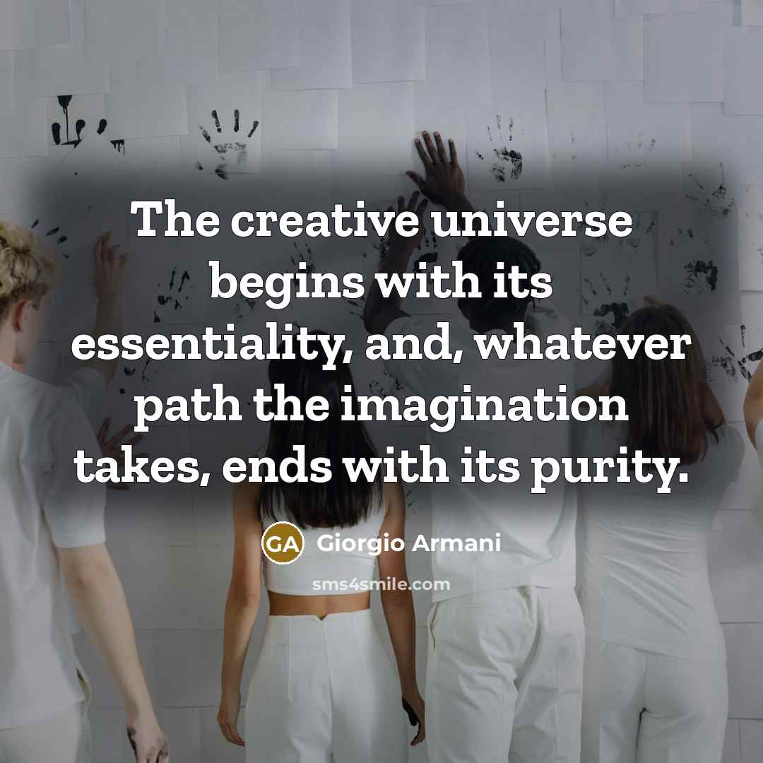 “The creative universe begins with its essentiality, and, whatever path…” quote by Giorgio Armani