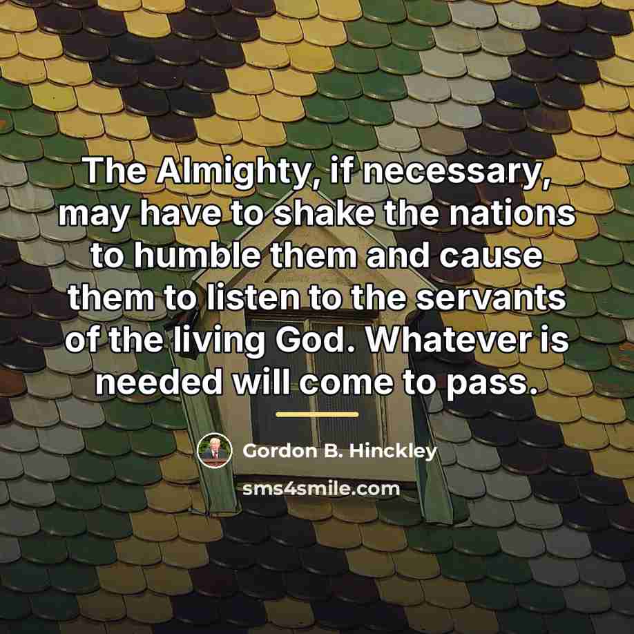 “The Almighty, if necessary, may have to shake the nations…” quote by Gordon B. Hinckley