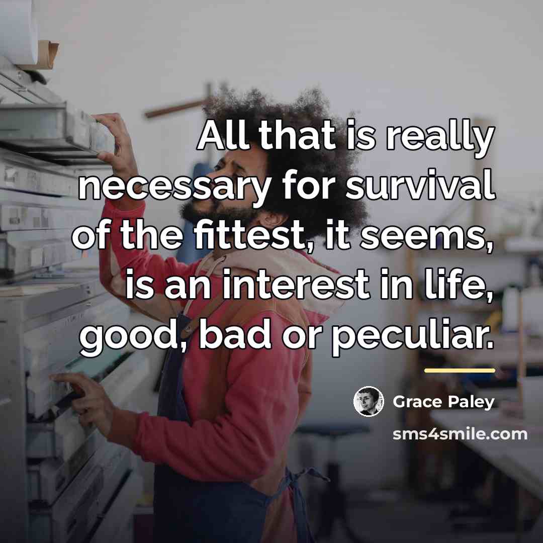 “All that is really necessary for survival of the fittest,…” quote by Grace Paley