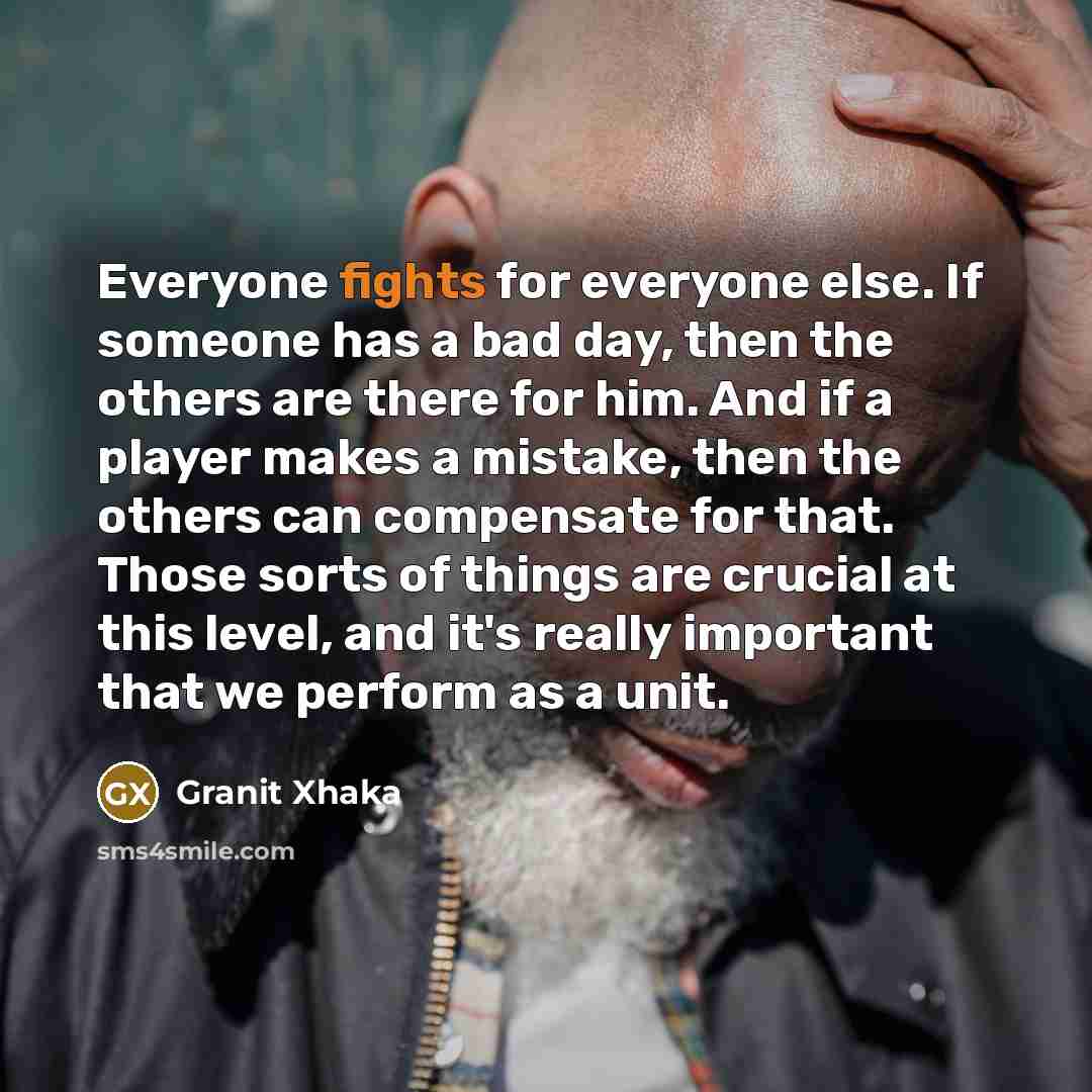 “Everyone fights for everyone else. If someone has a bad…” quote by Granit Xhaka