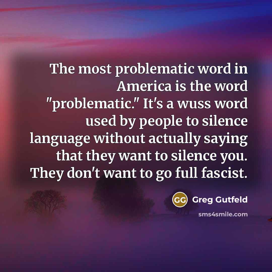 “The most problematic word in America is the word "problematic."…” quote by Greg Gutfeld