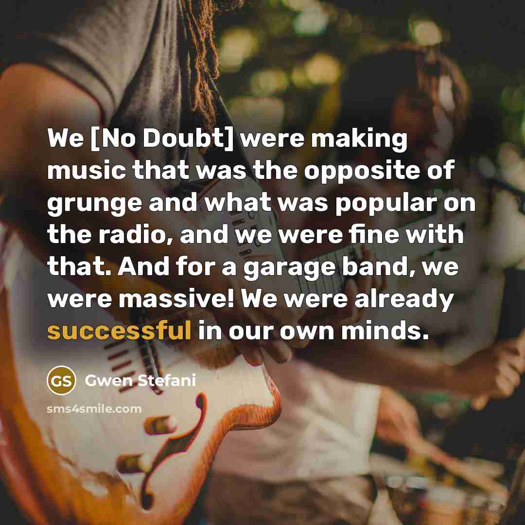 “We [No Doubt] were making music that was the opposite…” quote by Gwen Stefani