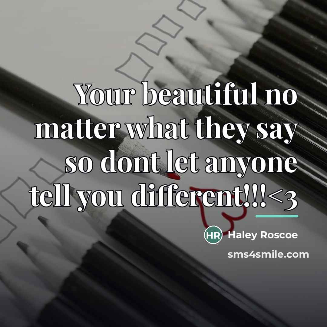 “Your beautiful no matter what they say so dont let…” quote by Haley Roscoe