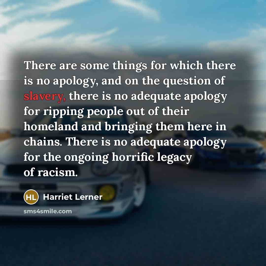 “There are some things for which there is no apology,…” quote by Harriet Lerner