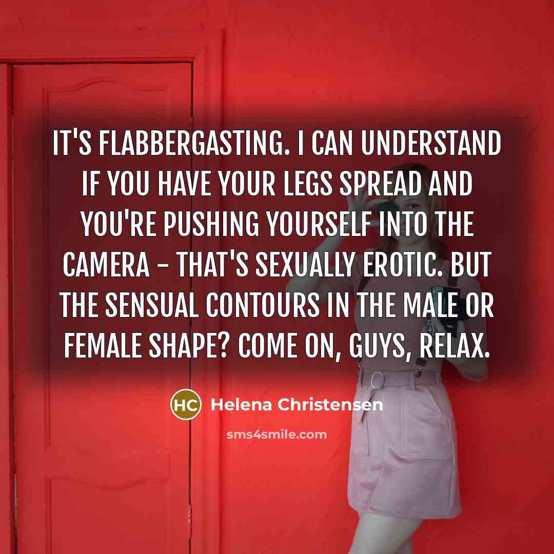 “It's flabbergasting. I can understand if you have your legs…” quote by Helena Christensen
