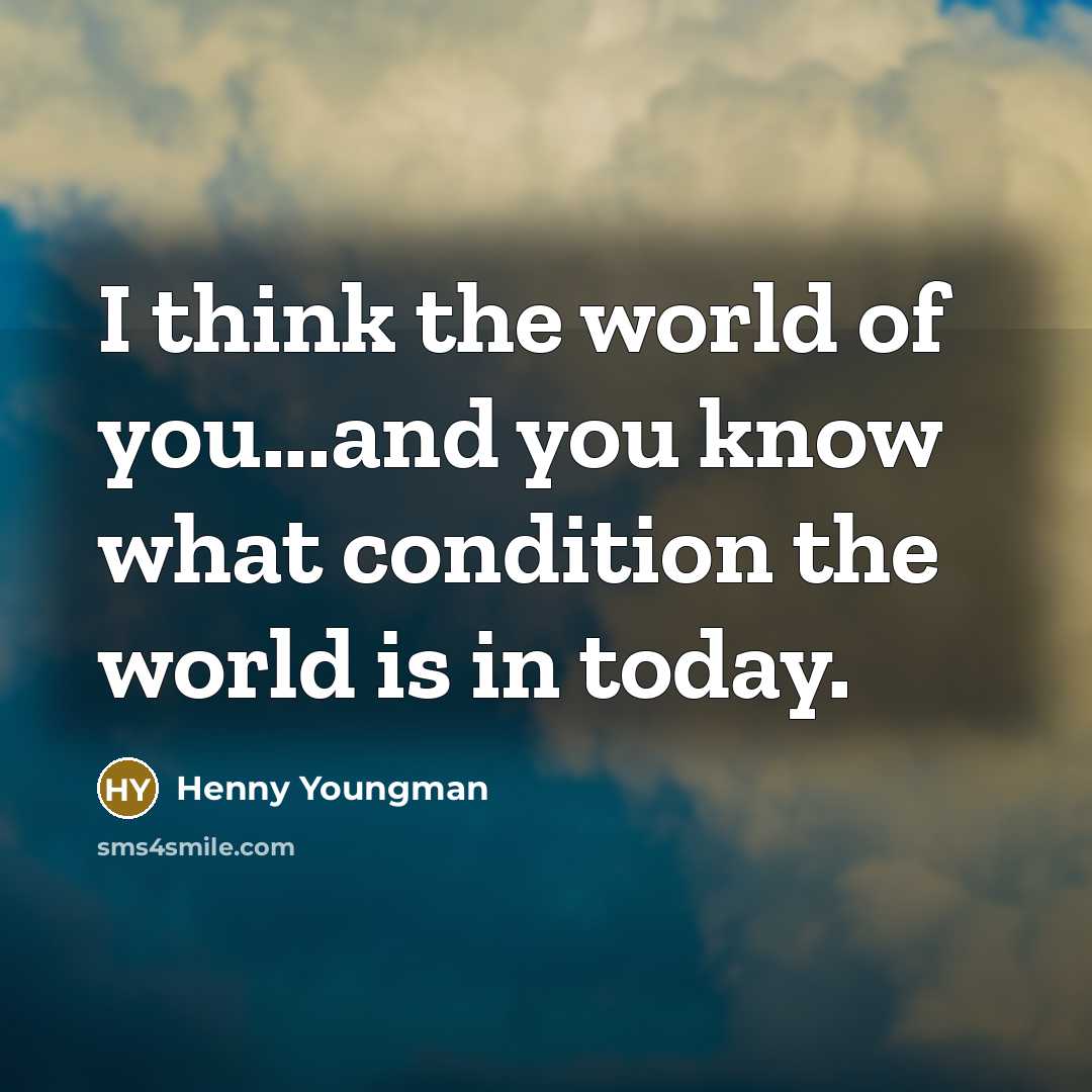 “I think the world of you...and you know what condition…” quote by Henny Youngman