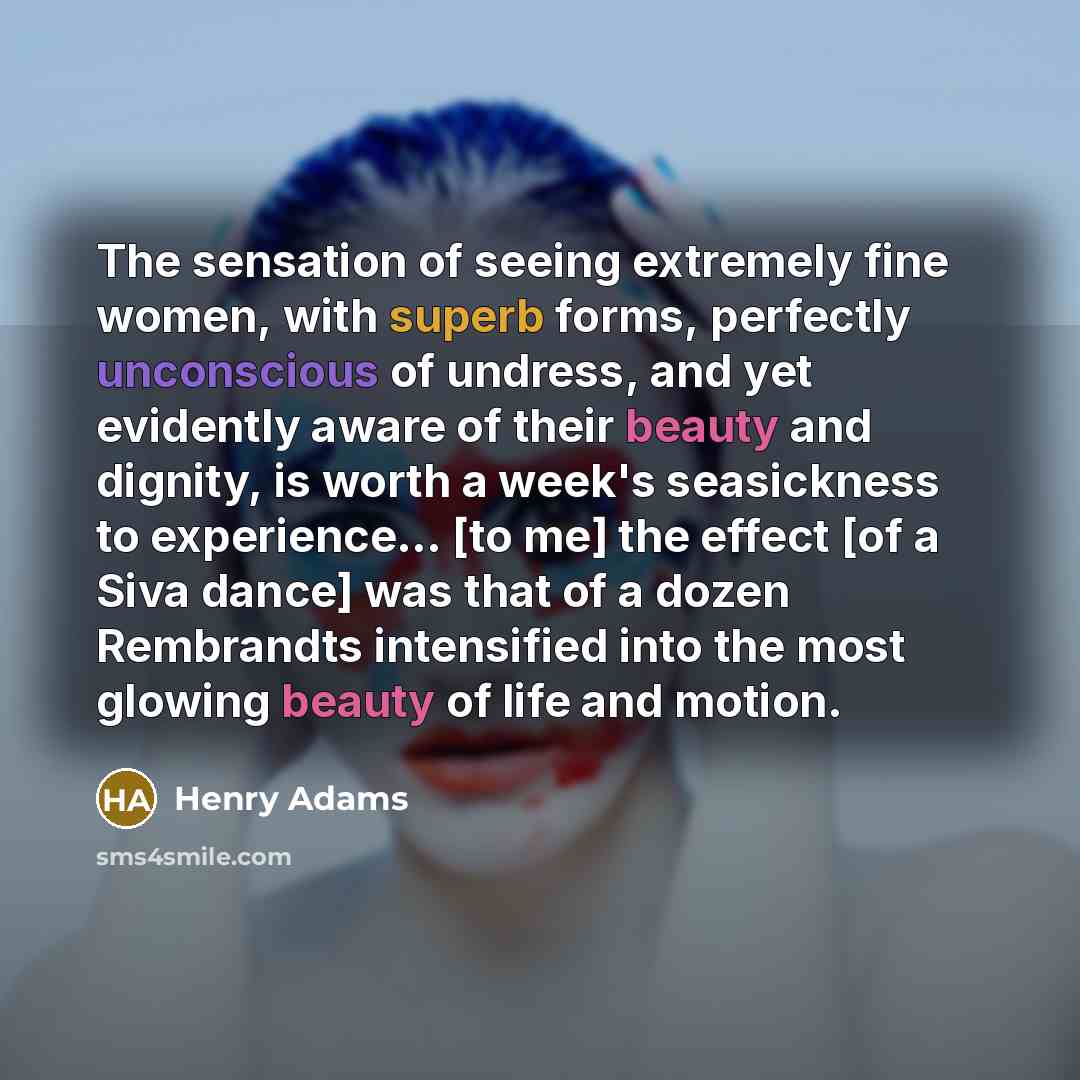 “The sensation of seeing extremely fine women, with superb forms,…” quote by Henry Adams